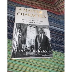 A Matter of Character: Inside the White House of George W Bush